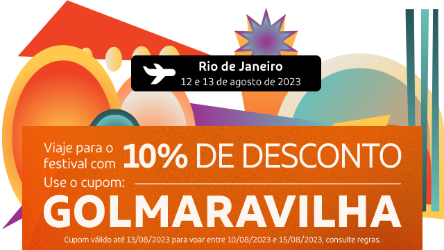 Viaje para o Festival com 10% de desconto. Use o cupom: GOLMARAVILHA. Cupom válido até 13/08/2023 para voar entre 10/08/2023 e 15/08/2023, consulte regras. Rio de Janeiro 12 e 13 de agosto de 2023.